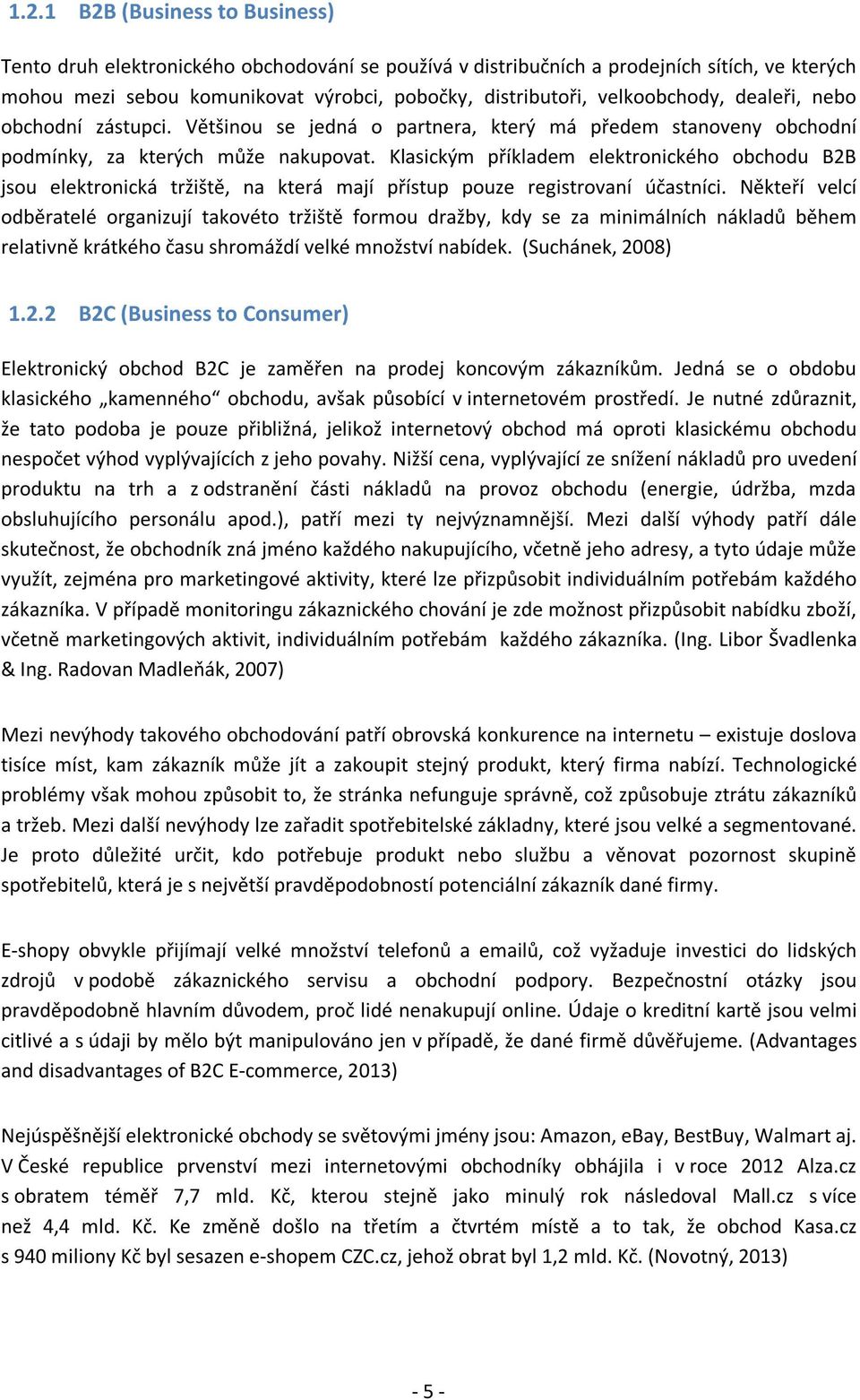 Klasickým příkladem elektronického obchodu B2B jsou elektronická tržiště, na která mají přístup pouze registrovaní účastníci.