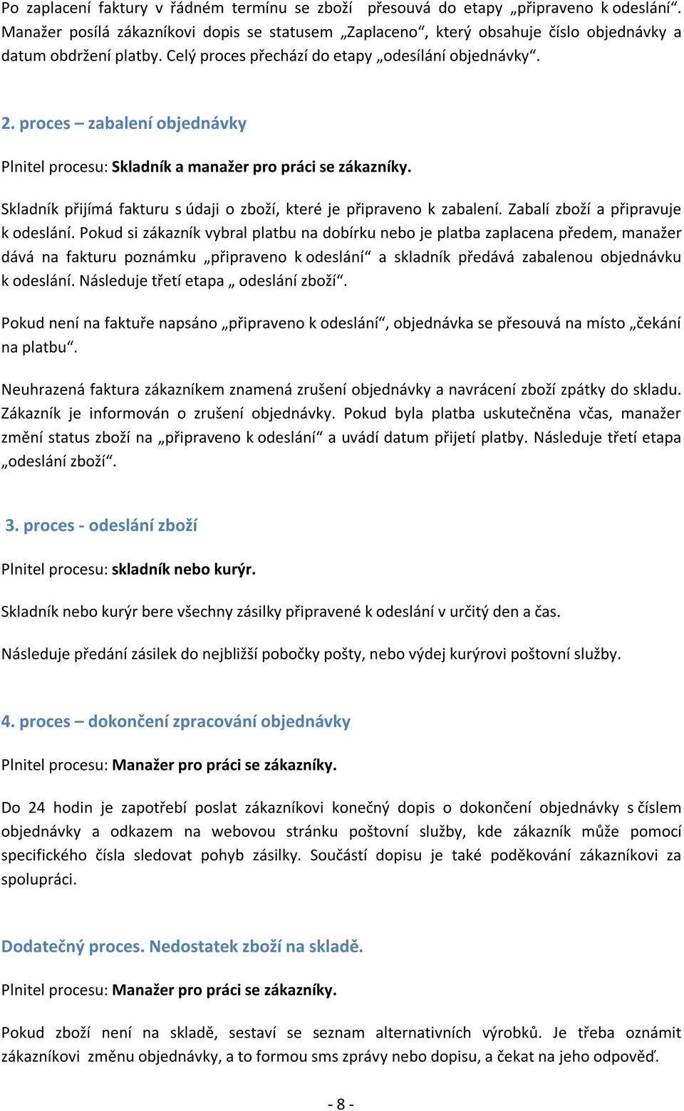 Skladník přijímá fakturu s údaji o zboží, které je připraveno k zabalení. Zabalí zboží a připravuje k odeslání.