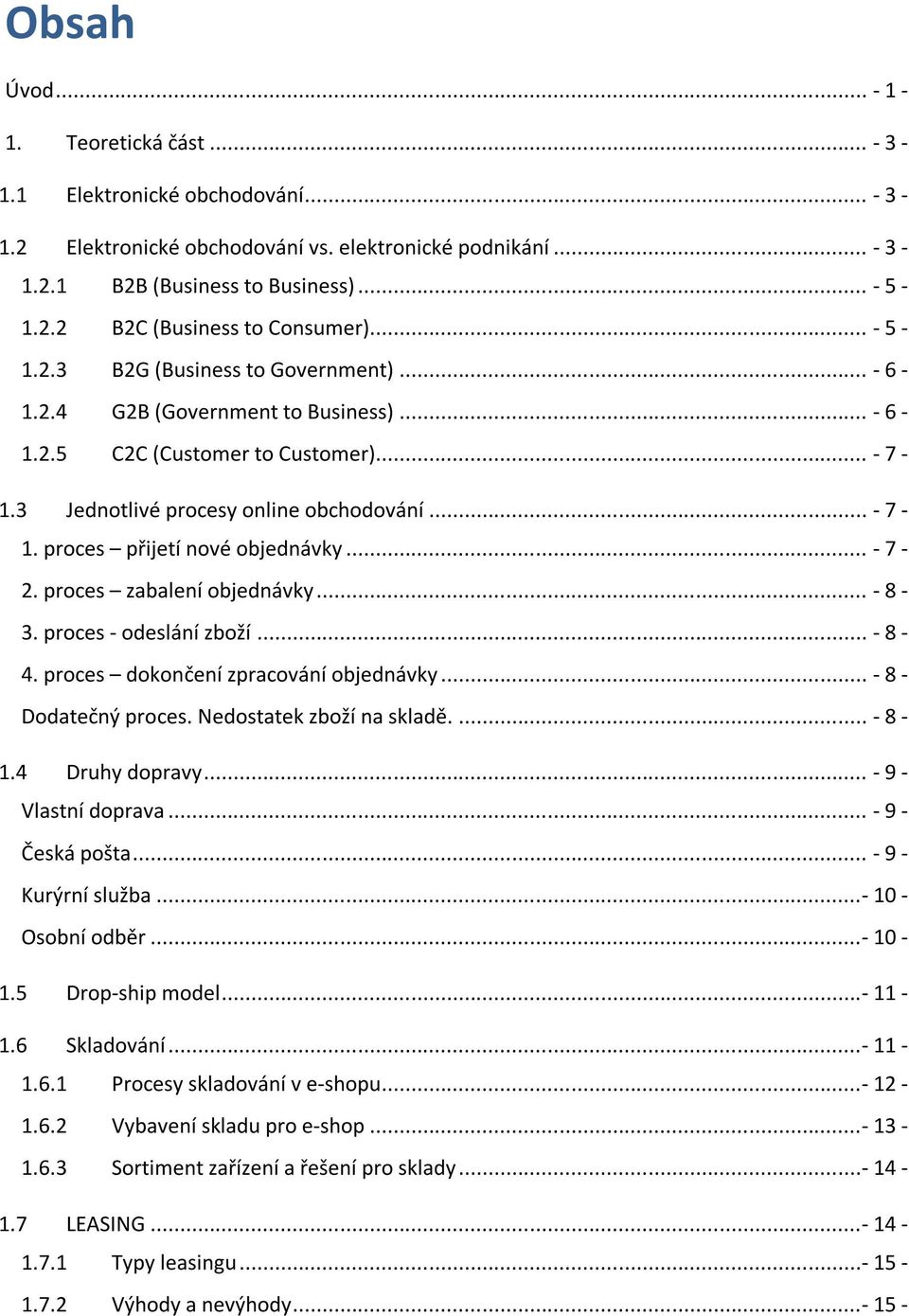 .. - 7-2. proces zabalení objednávky... - 8-3. proces - odeslání zboží... - 8-4. proces dokončení zpracování objednávky... - 8 - Dodatečný proces. Nedostatek zboží na skladě.... - 8-1.4 Druhy dopravy.