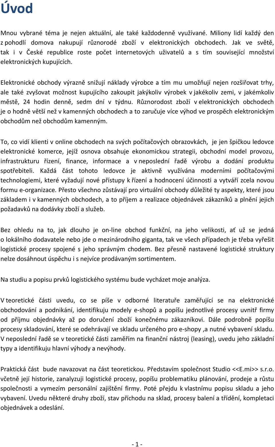 Elektronické obchody výrazně snižují náklady výrobce a tím mu umožňují nejen rozšiřovat trhy, ale také zvyšovat možnost kupujícího zakoupit jakýkoliv výrobek v jakékoliv zemi, v jakémkoliv městě, 24