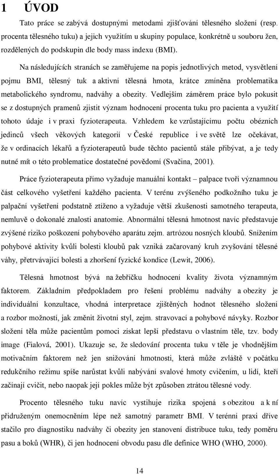 Na následujících stranách se zaměřujeme na popis jednotlivých metod, vysvětlení pojmu BMI, tělesný tuk a aktivní tělesná hmota, krátce zmíněna problematika metabolického syndromu, nadváhy a obezity.