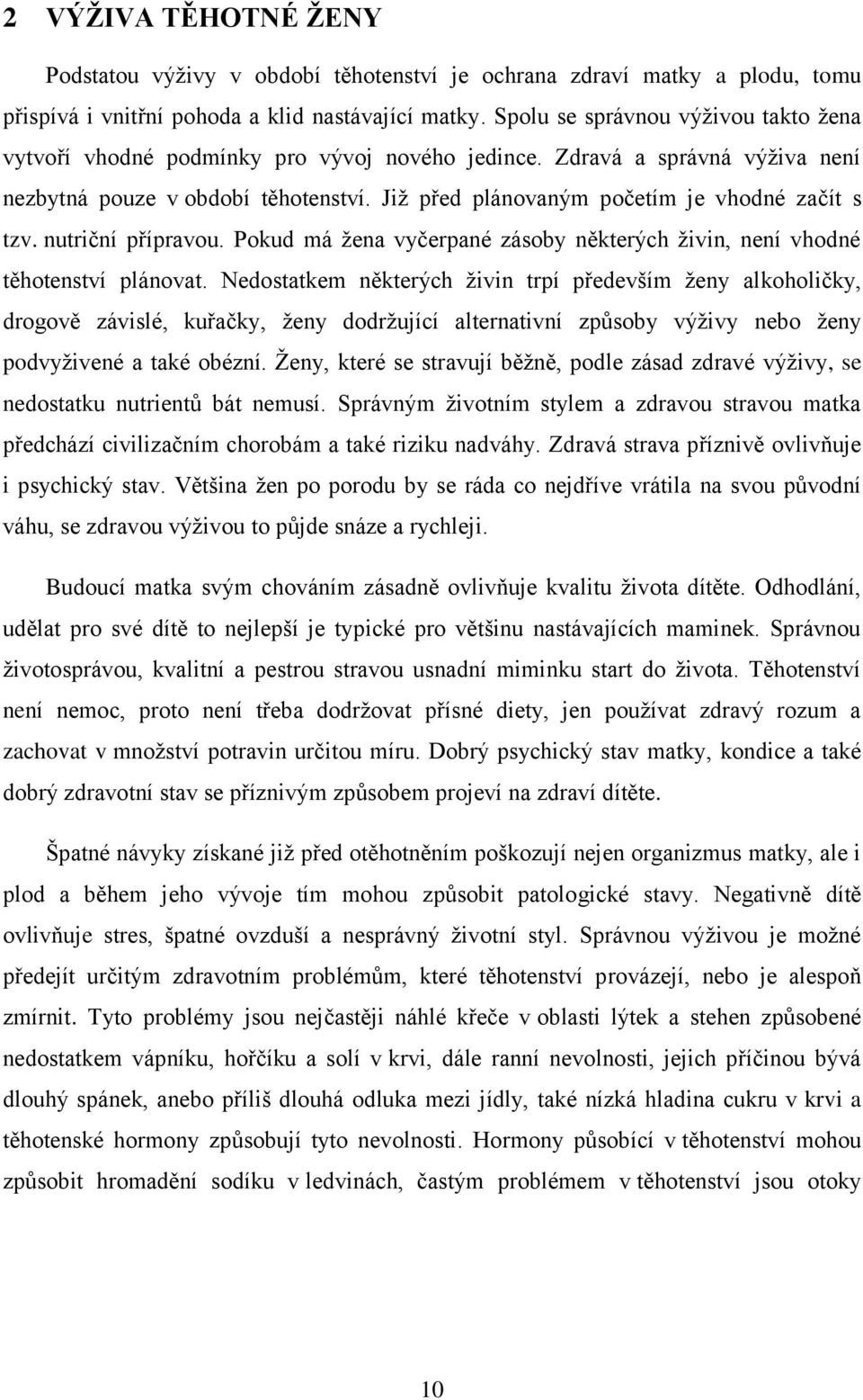 Již před plánovaným početím je vhodné začít s tzv. nutriční přípravou. Pokud má žena vyčerpané zásoby některých živin, není vhodné těhotenství plánovat.