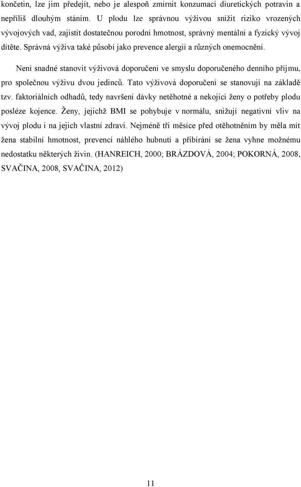 Správná výživa také působí jako prevence alergií a různých onemocnění. Není snadné stanovit výživová doporučení ve smyslu doporučeného denního příjmu, pro společnou výživu dvou jedinců.