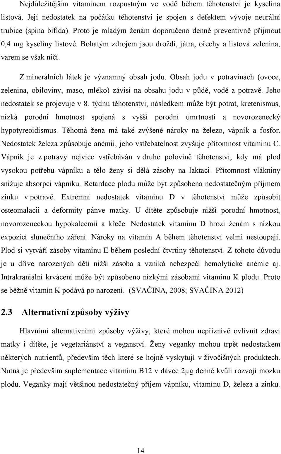 Z minerálních látek je významný obsah jodu. Obsah jodu v potravinách (ovoce, zelenina, obiloviny, maso, mléko) závisí na obsahu jodu v půdě, vodě a potravě. Jeho nedostatek se projevuje v 8.