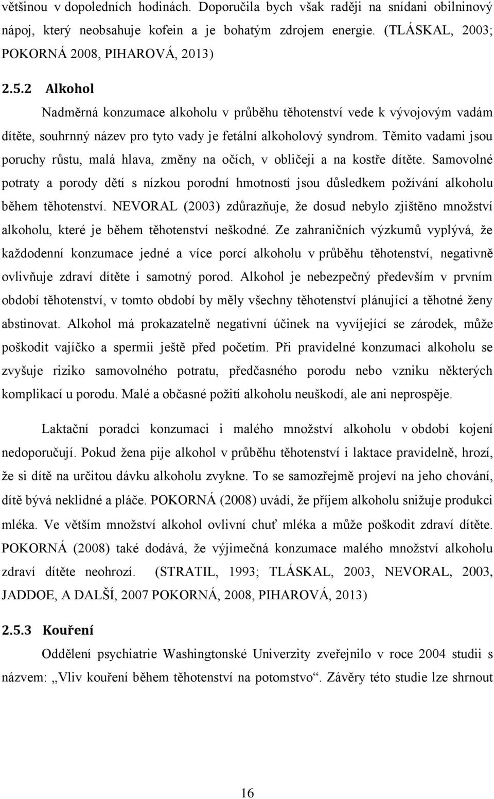 Těmito vadami jsou poruchy růstu, malá hlava, změny na očích, v obličeji a na kostře dítěte.