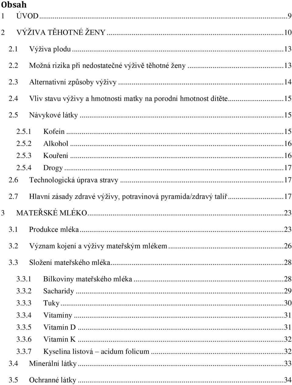 6 Technologická úprava stravy... 17 2.7 Hlavní zásady zdravé výživy, potravinová pyramida/zdravý talíř... 17 3 MATEŘSKÉ MLÉKO... 23 3.1 Produkce mléka... 23 3.2 Význam kojení a výživy mateřským mlékem.