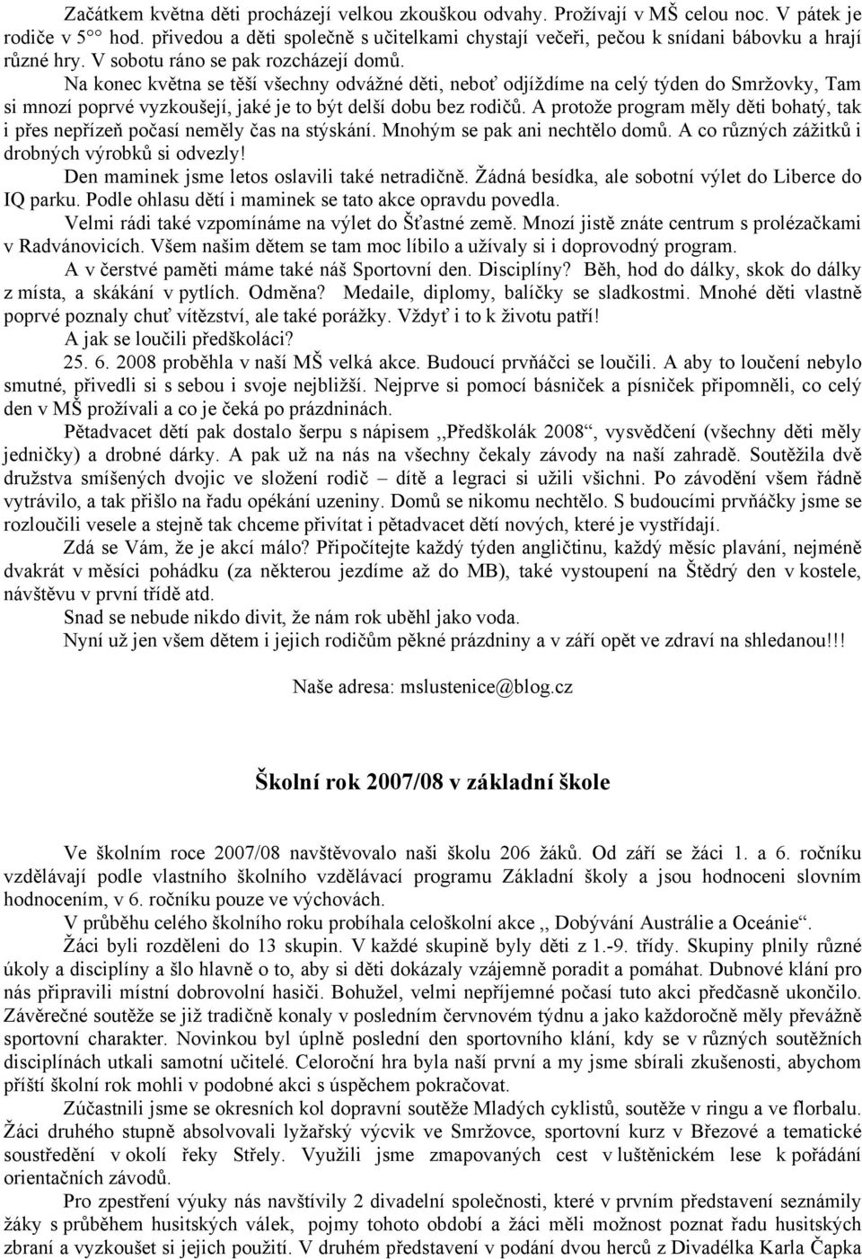 Na konec května se těší všechny odvážné děti, neboť odjíždíme na celý týden do Smržovky, Tam si mnozí poprvé vyzkoušejí, jaké je to být delší dobu bez rodičů.