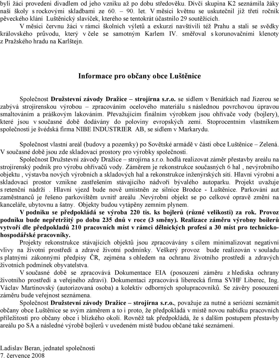 V měsíci červnu žáci v rámci školních výletů a exkurzí navštívili též Prahu a stali se svědky královského průvodu, který v čele se samotným Karlem IV.