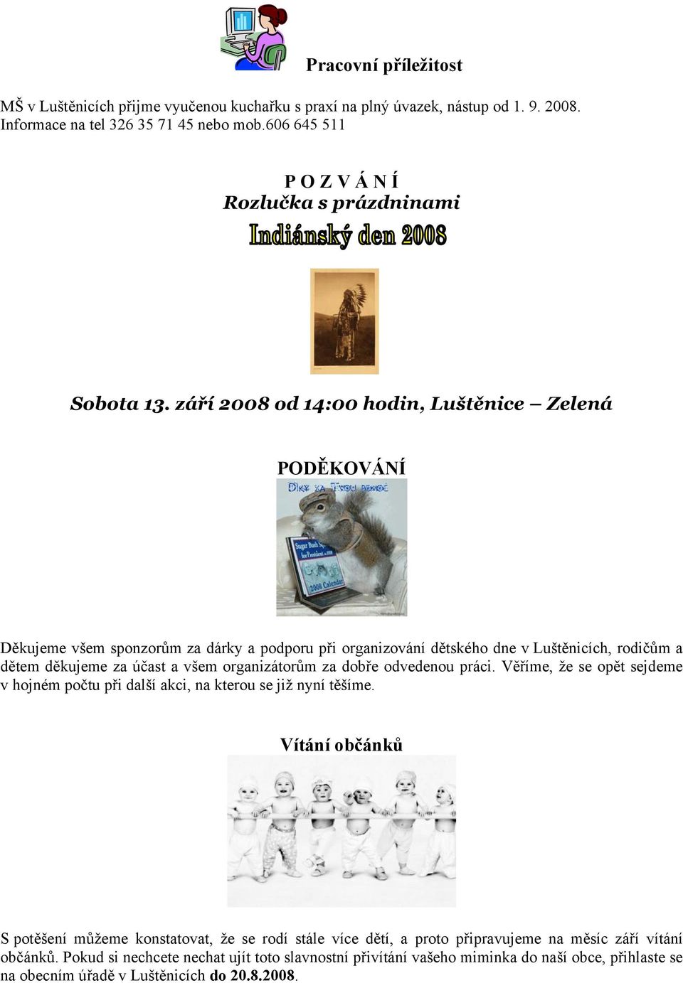 září 2008 od 14:00 hodin, Luštěnice Zelená PODĚKOVÁNÍ Děkujeme všem sponzorům za dárky a podporu při organizování dětského dne v Luštěnicích, rodičům a dětem děkujeme za účast a všem organizátorům