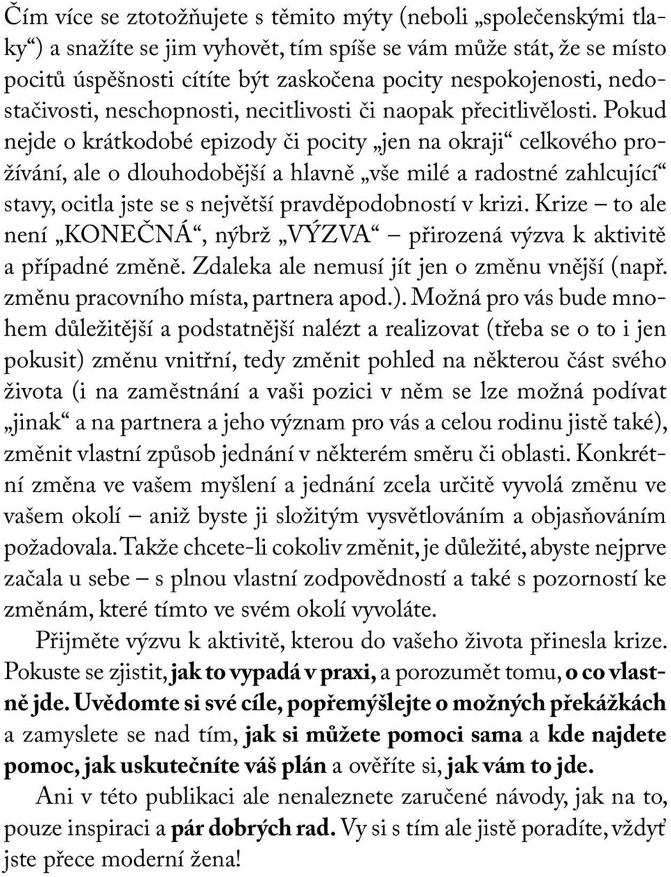 Pokud nejde o krátkodobé epizody či pocity jen na okraji celkového prožívání, ale o dlouhodobější a hlavně vše milé a radostné zahlcující stavy, ocitla jste se s největší pravděpodobností v krizi.