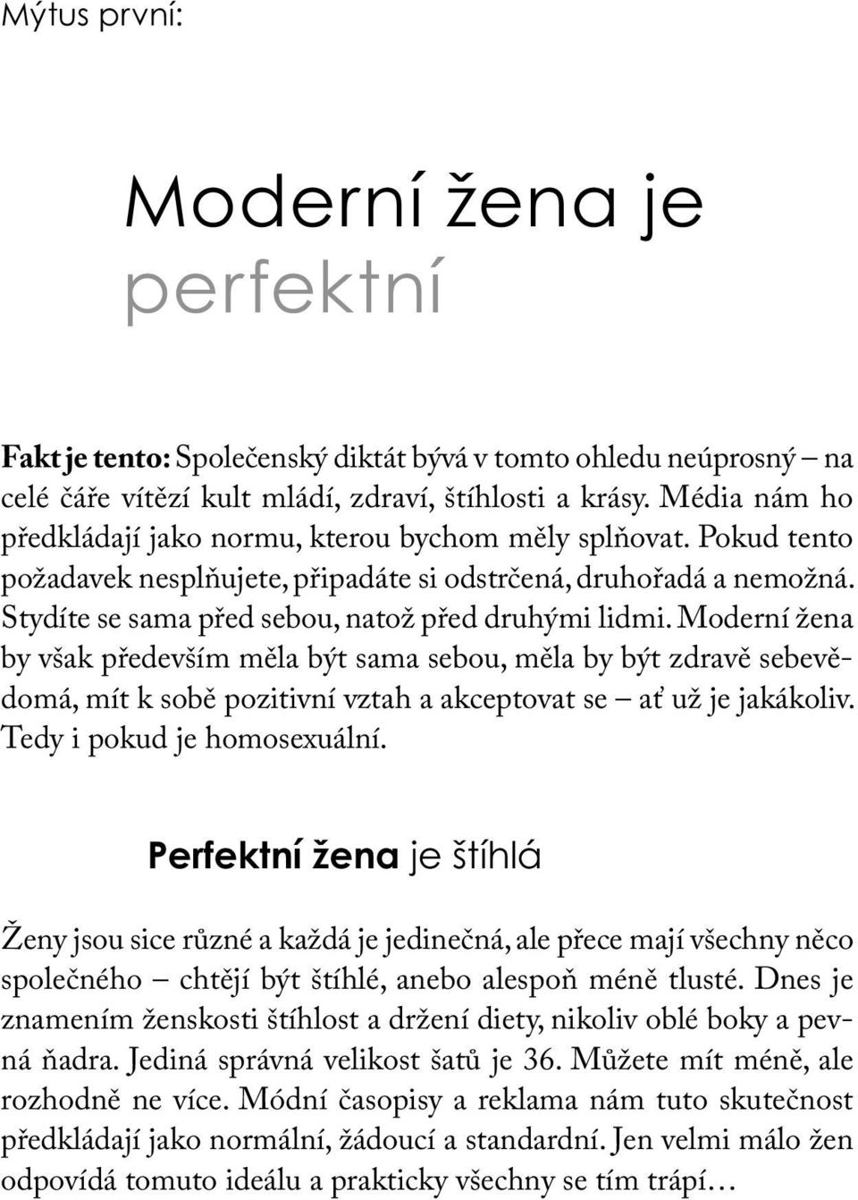 Moderní žena by však především měla být sama sebou, měla by být zdravě sebevědomá, mít k sobě pozitivní vztah a akceptovat se ať už je jakákoliv. Tedy i pokud je homosexuální.