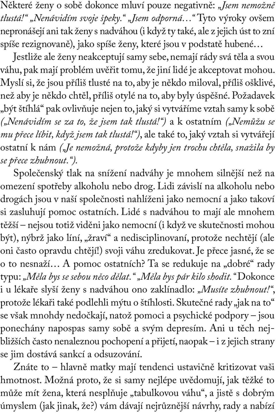 neakceptují samy sebe, nemají rády svá těla a svou váhu, pak mají problém uvěřit tomu, že jiní lidé je akceptovat mohou.