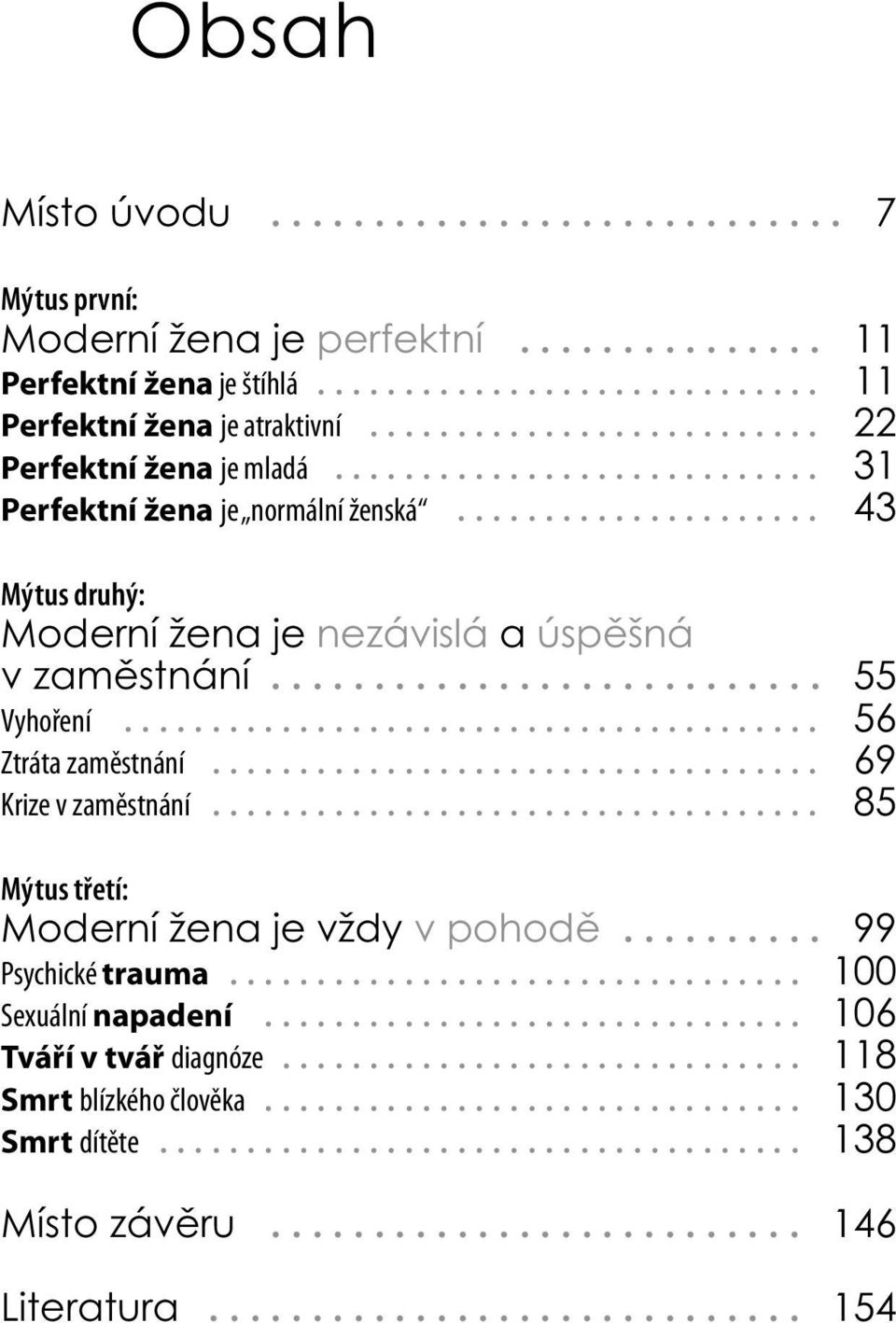 .. 55 Vyhoření... 56 Ztráta zaměstnání... 69 Krize v zaměstnání... 85 Mýtus třetí: Moderní žena je vždy v pohodě... 99 Psychické trauma.