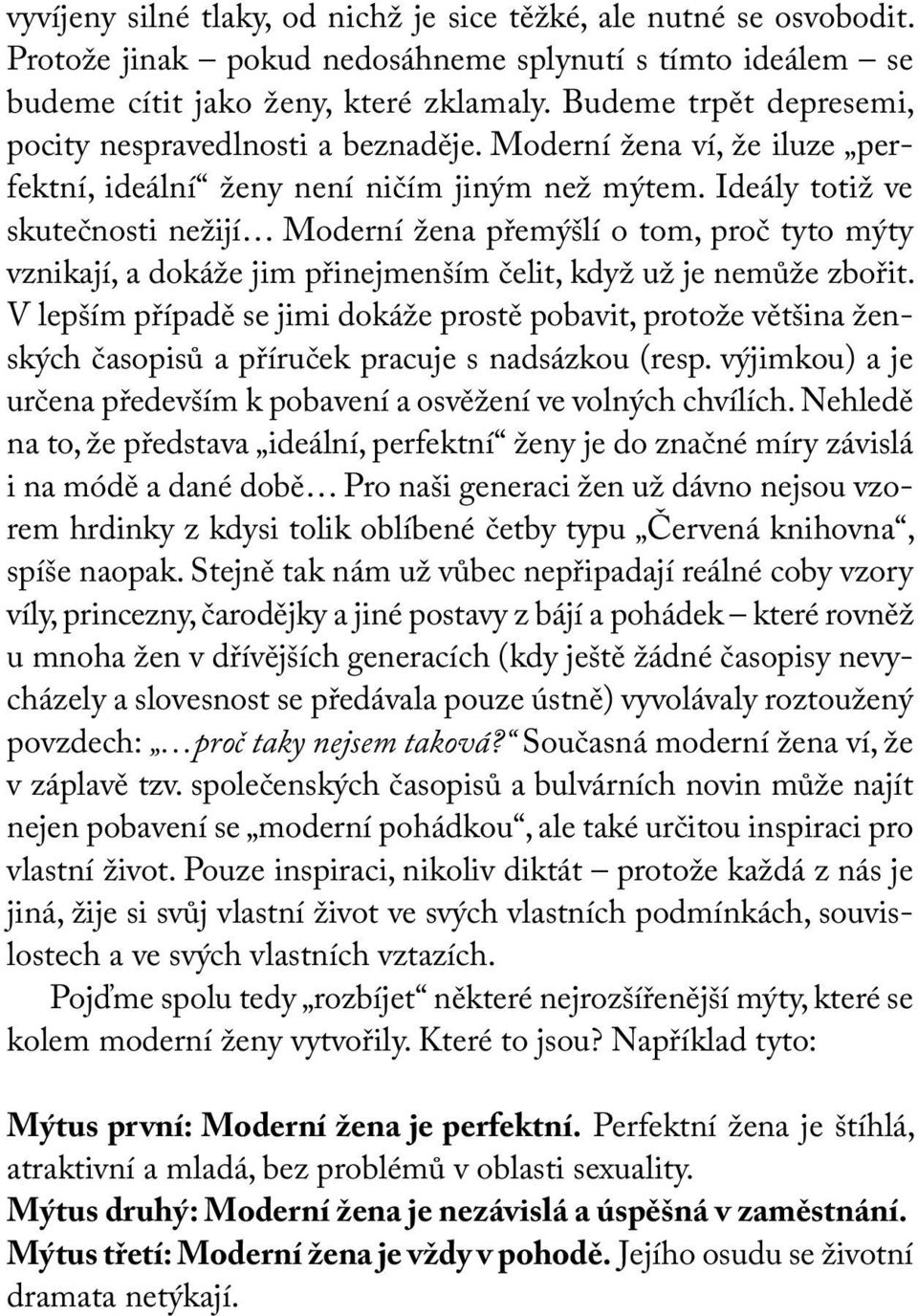 Ideály totiž ve skutečnosti nežijí Moderní žena přemýšlí o tom, proč tyto mýty vznikají, a dokáže jim přinejmenším čelit, když už je nemůže zbořit.