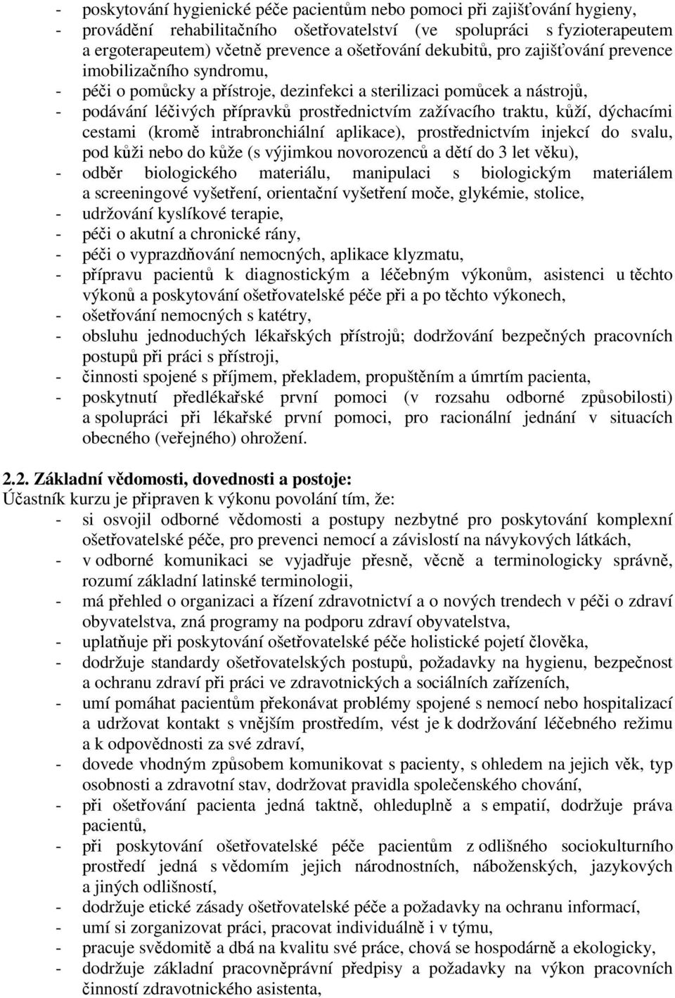 zažívacího traktu, kůží, dýchacími cestami (kromě intrabronchiální aplikace), prostřednictvím injekcí do svalu, pod kůži nebo do kůže (s výjimkou novorozenců a dětí do 3 let věku), - odběr