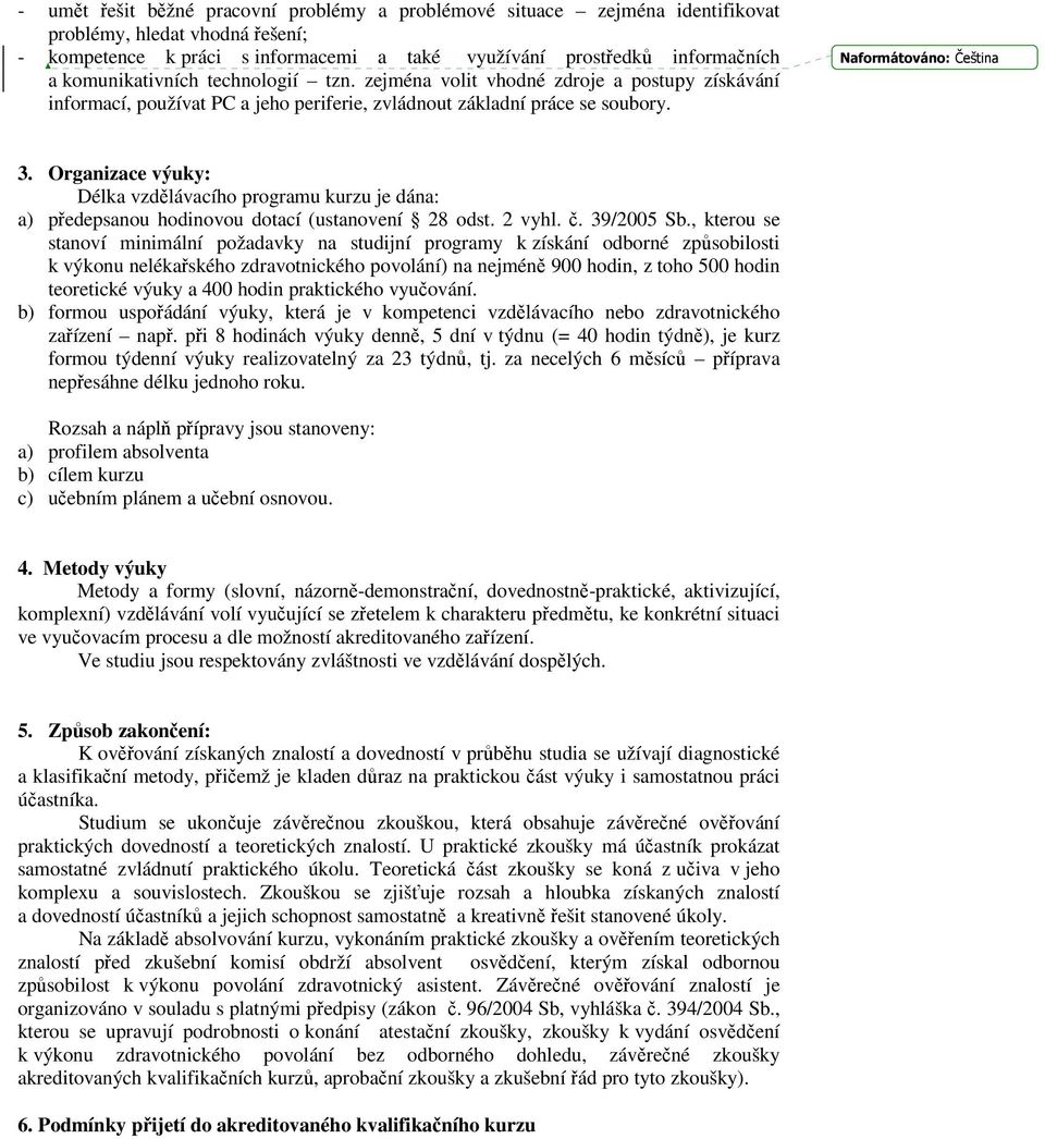 Organizace výuky: Délka vzdělávacího programu kurzu je dána: a) předepsanou hodinovou dotací (ustanovení 28 odst. 2 vyhl. č. 39/2005 Sb.