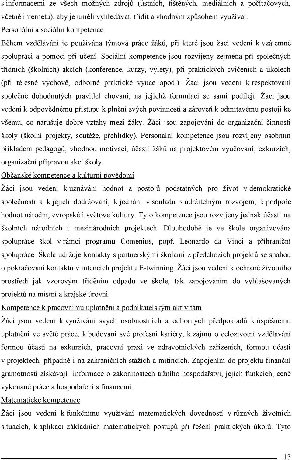 Sociální kompetence jsou rozvíjeny zejména při společných třídních (školních) akcích (konference, kurzy, výlety), při praktických cvičeních a úkolech (při tělesné výchově, odborné praktické výuce