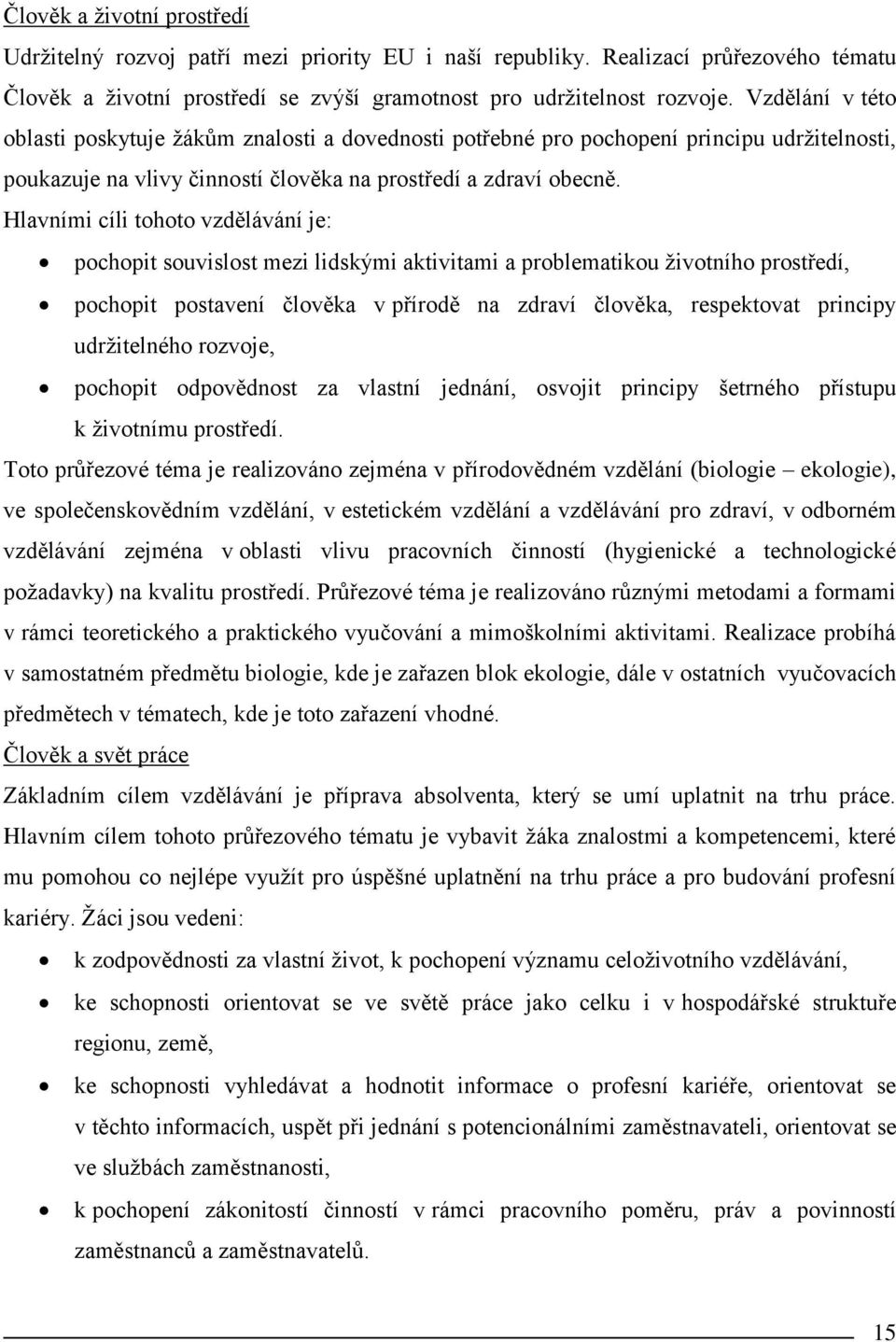 Hlavními cíli tohoto vzdělávání je: pochopit souvislost mezi lidskými aktivitami a problematikou životního prostředí, pochopit postavení člověka v přírodě na zdraví člověka, respektovat principy