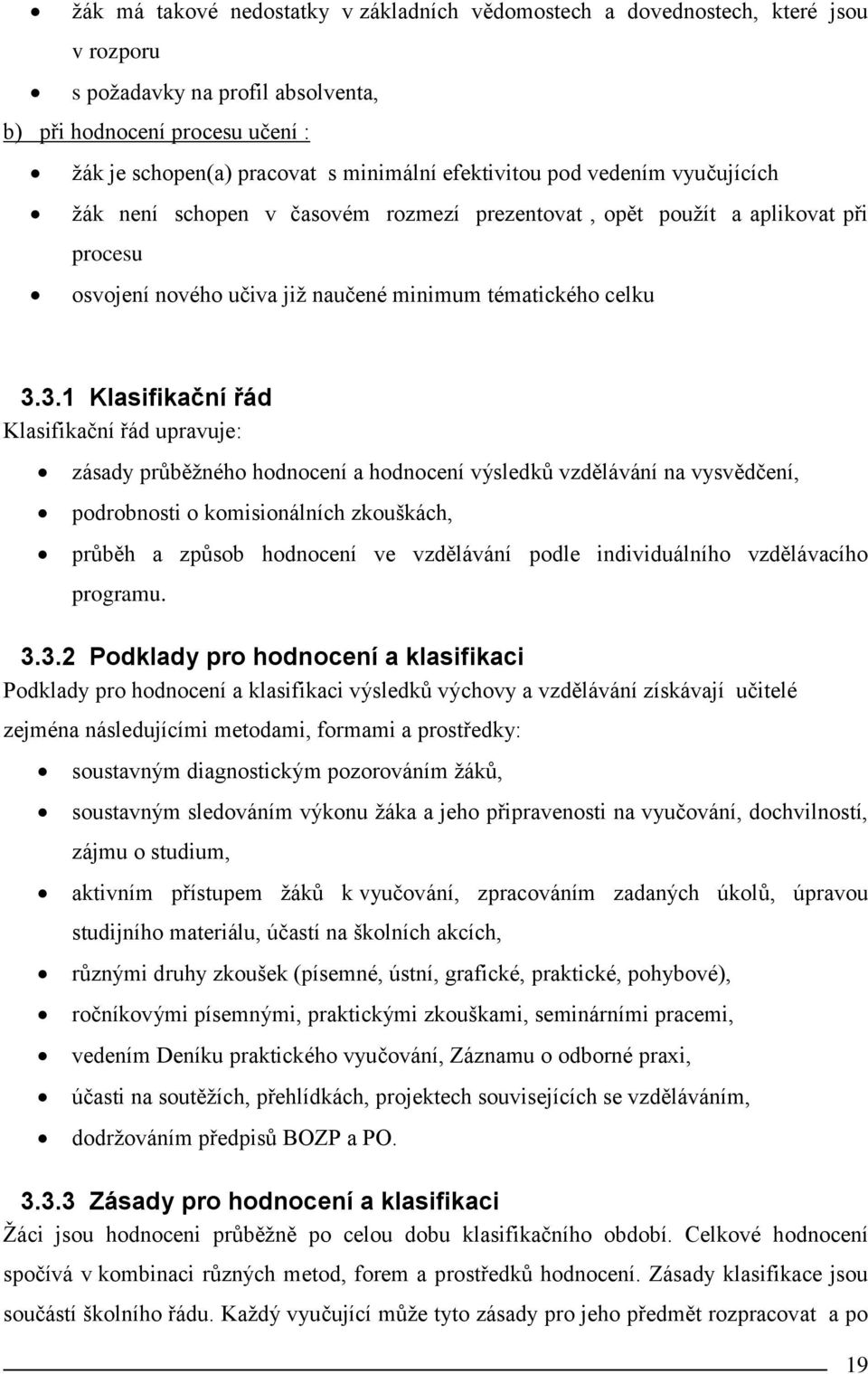 3.1 Klasifikační řád Klasifikační řád upravuje: zásady průběžného hodnocení a hodnocení výsledků vzdělávání na vysvědčení, podrobnosti o komisionálních zkouškách, průběh a způsob hodnocení ve