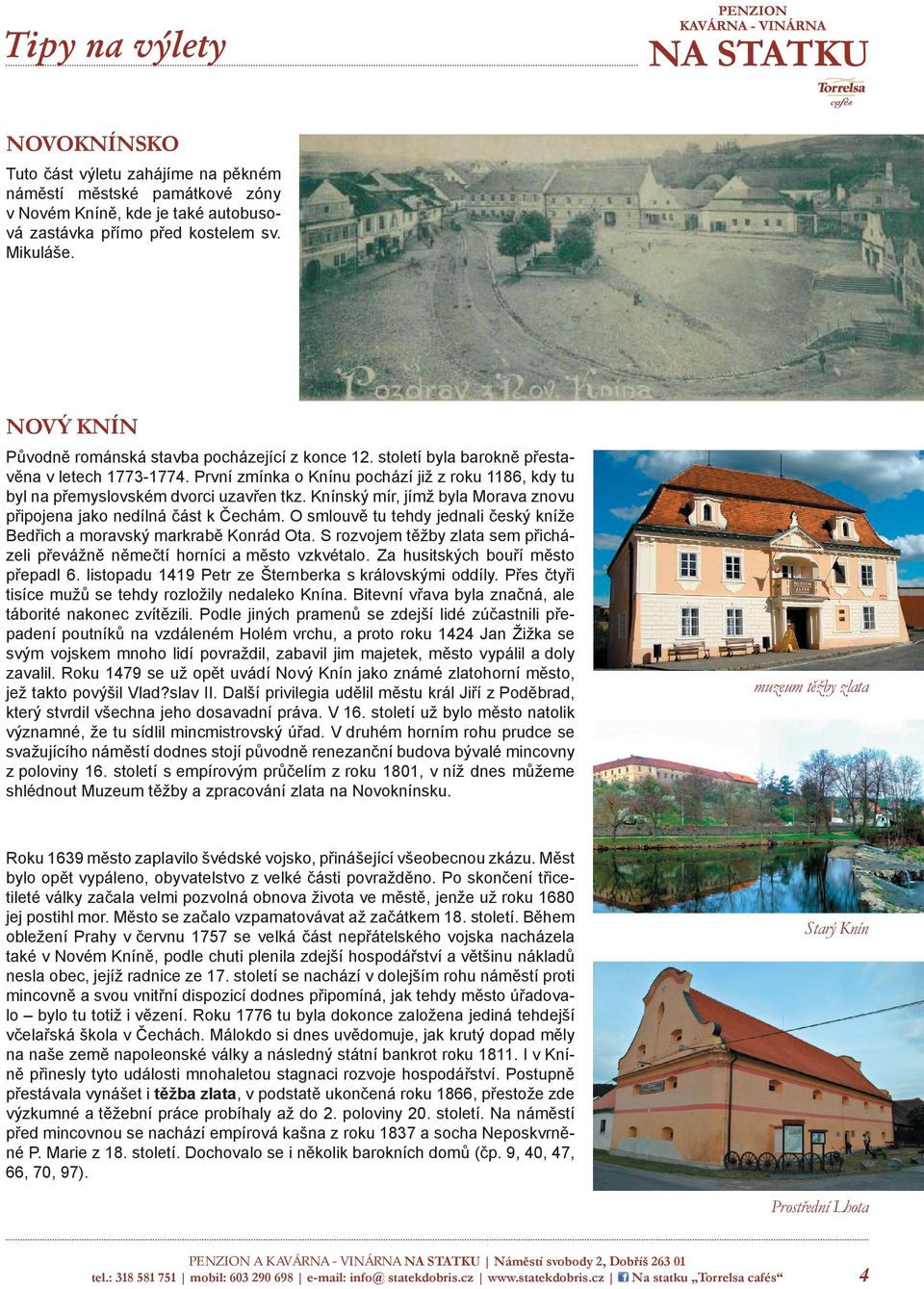 První zmínka o Knínu pochází již z roku 1186, kdy tu byl na přemyslovském dvorci uzavřen tkz. Knínský mír, jímž byla Morava znovu připojena jako nedílná část k Čechám.