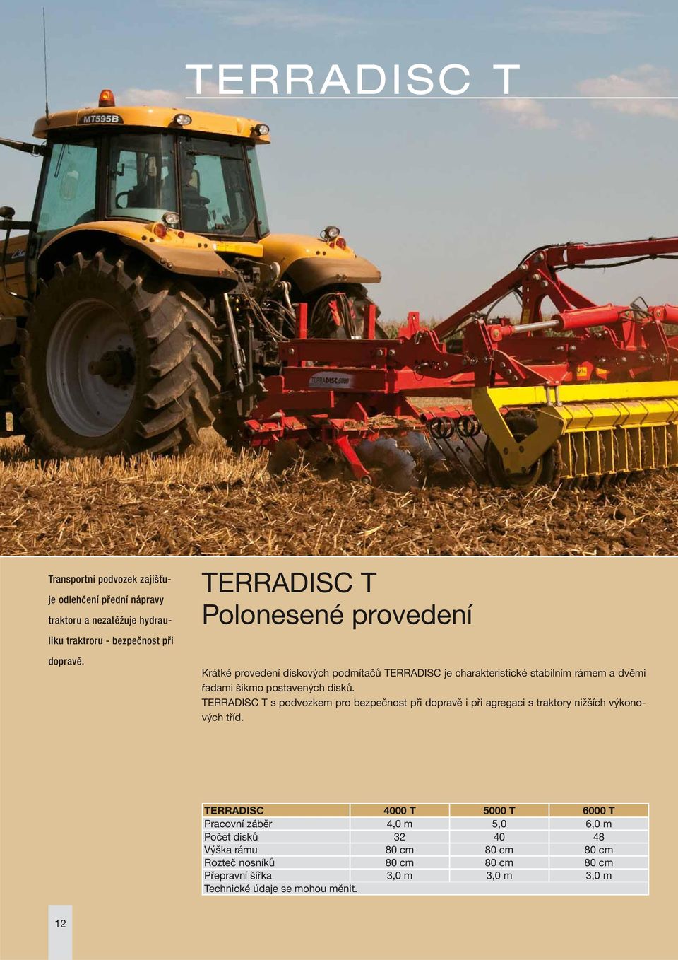 disků. TERRADISC T s podvozkem pro bezpečnost při dopravě i při agregaci s traktory nižších výkonových tříd.