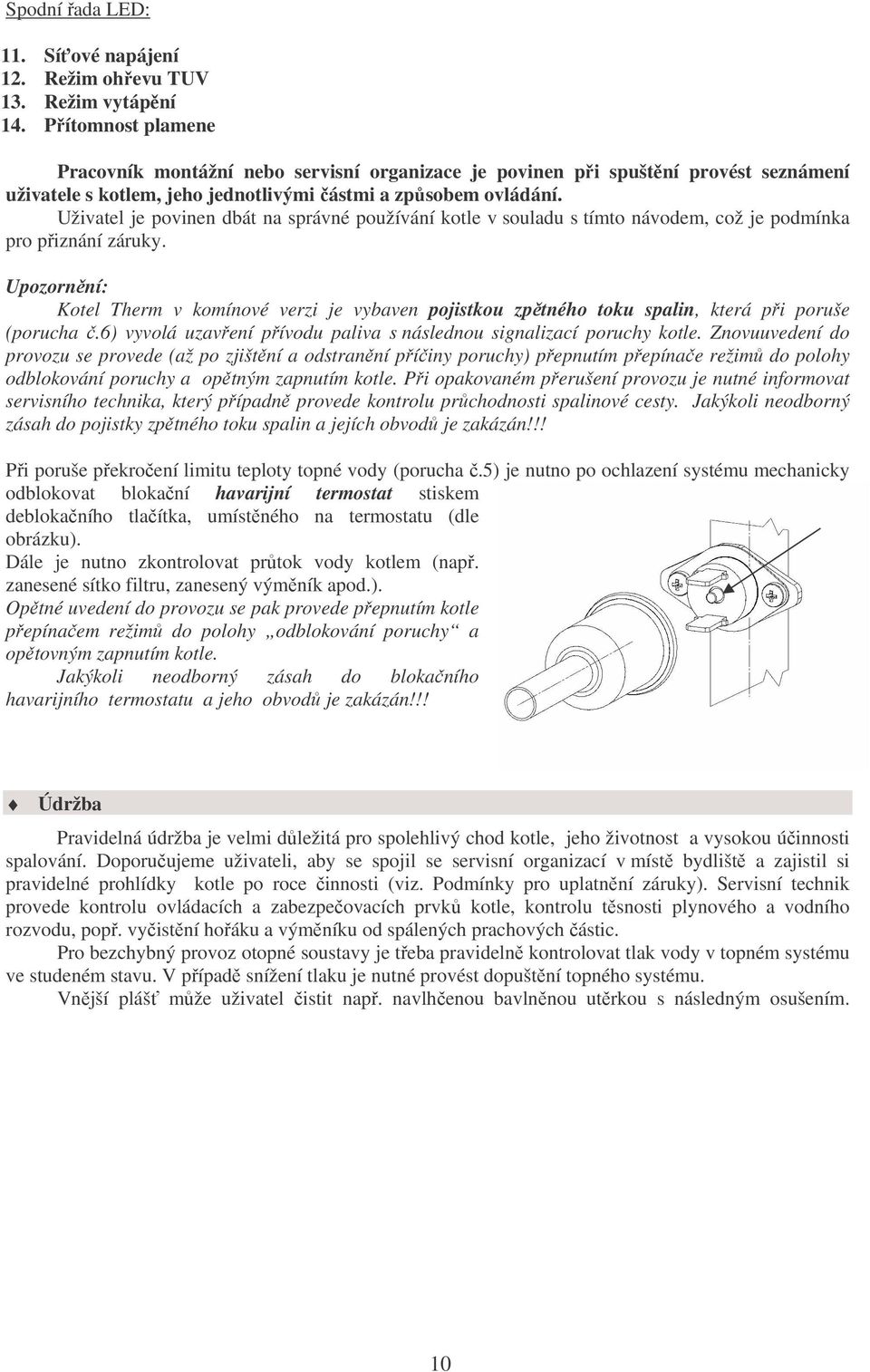 Uživatel je povinen dbát na správné používání kotle v souladu s tímto návodem, což je podmínka pro přiznání záruky.