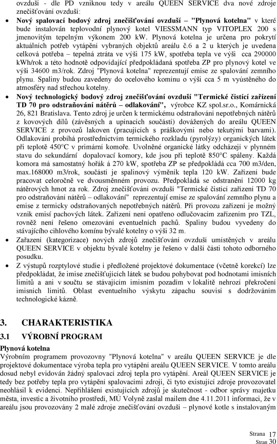 6 a 2 u kterých je uvedena celková potřeba tepelná ztráta ve výši 175 kw, spotřeba tepla ve výši cca 290000 kwh/rok a této hodnotě odpovídající předpokládaná spotřeba ZP pro plynový kotel ve výši