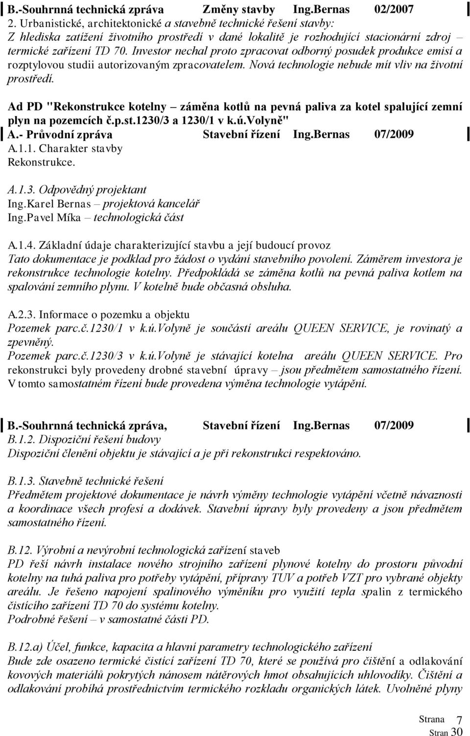 Investor nechal proto zpracovat odborný posudek produkce emisí a rozptylovou studii autorizovaným zpracovatelem. Nová technologie nebude mít vliv na životní prostředí.