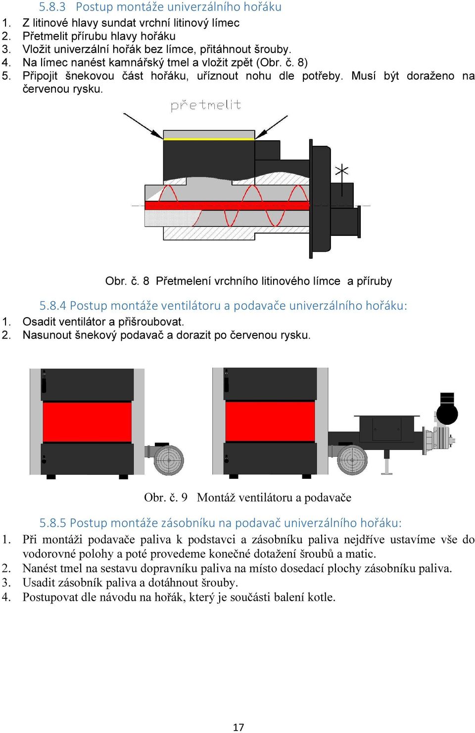 8.4 Postup montáže ventilátoru a podavače univerzálního hořáku: 1. Osadit ventilátor a přišroubovat. 2. Nasunout šnekový podavač a dorazit po červenou rysku. Obr. č. 9 Montáž ventilátoru a podavače 5.