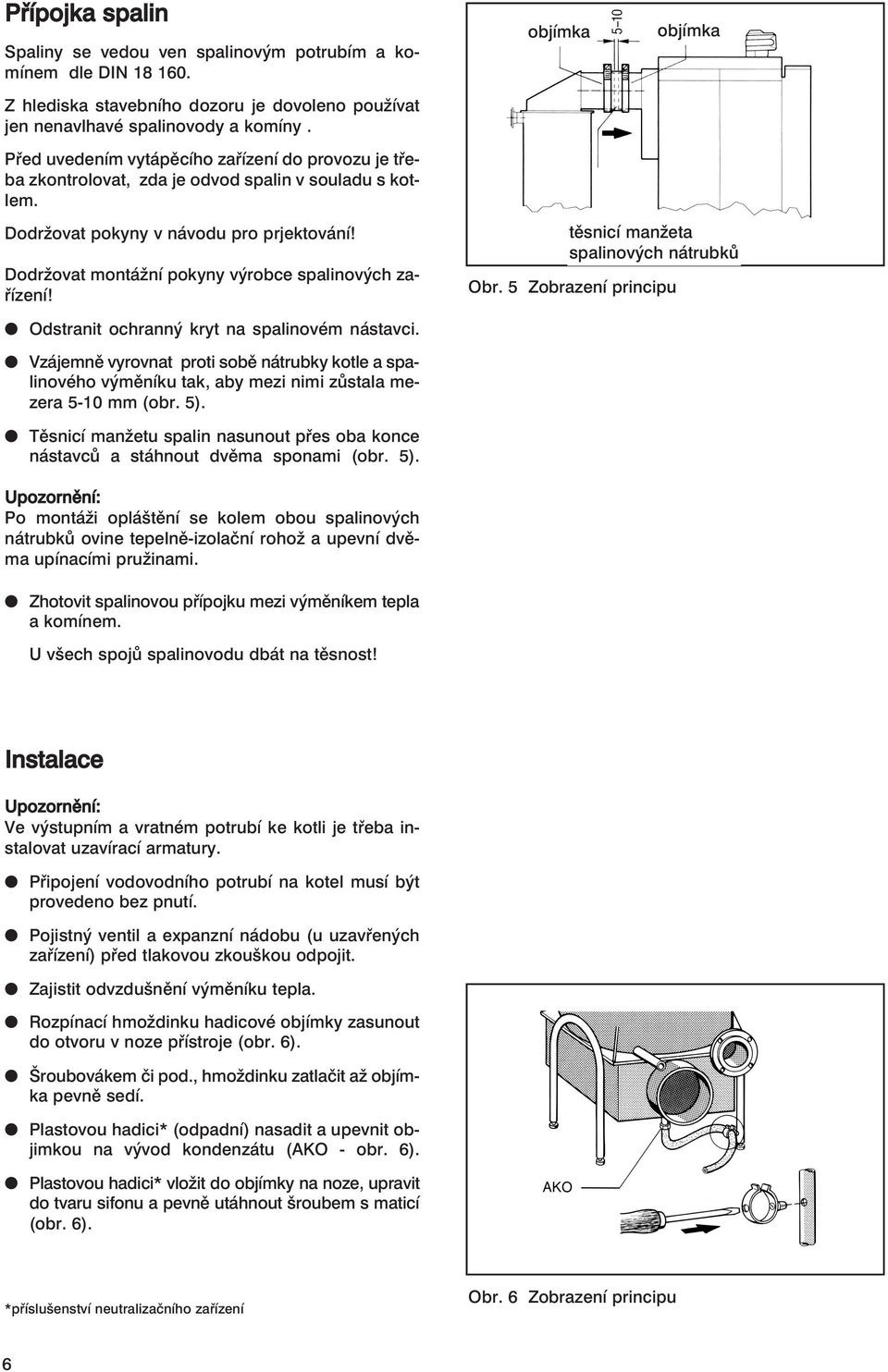 Dodržovat montážní pokyny výrobce spalinových zařízení! objímka Obr. 5 Zobrazení principu objímka těsnicí manžeta spalinových nátrubků Odstranit ochranný kryt na spalinovém nástavci.