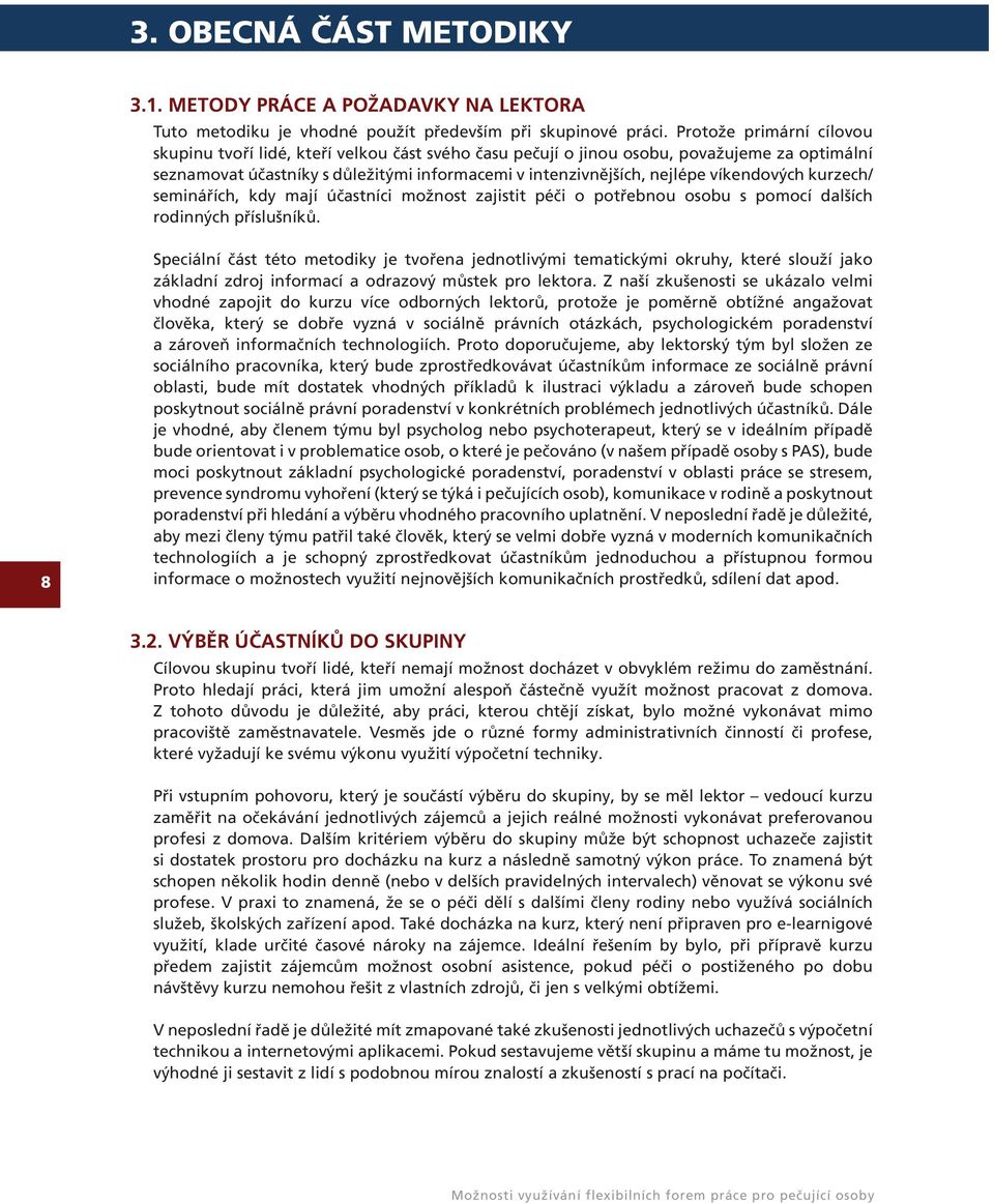 víkendových kurzech/ seminářích, kdy mají účastníci možnost zajistit péči o potřebnou osobu s pomocí dalších rodinných příslušníků.