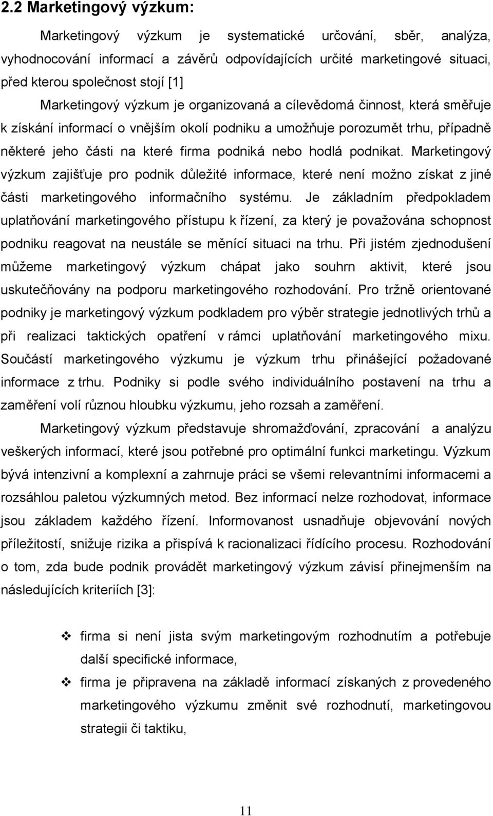 hodlá podnikat. Marketingový výzkum zajišťuje pro podnik důležité informace, které není možno získat z jiné části marketingového informačního systému.