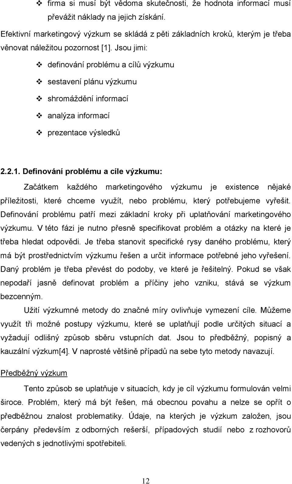 Jsou jimi: definování problému a cílů výzkumu sestavení plánu výzkumu shromáždění informací analýza informací prezentace výsledků 2.2.1.
