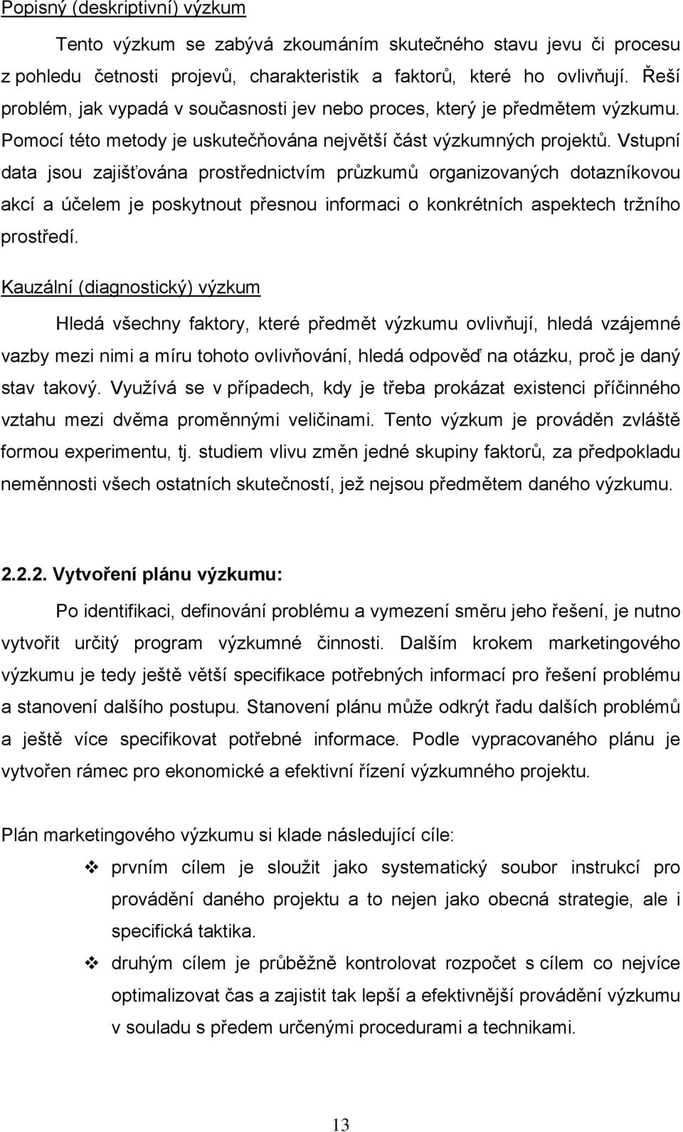 Vstupní data jsou zajišťována prostřednictvím průzkumů organizovaných dotazníkovou akcí a účelem je poskytnout přesnou informaci o konkrétních aspektech tržního prostředí.
