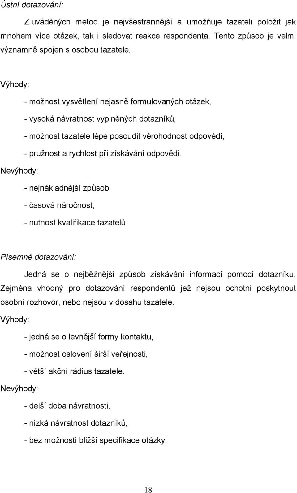 odpovědi. Nevýhody: - nejnákladnější způsob, - časová náročnost, - nutnost kvalifikace tazatelů Písemné dotazování: Jedná se o nejběžnější způsob získávání informací pomocí dotazníku.