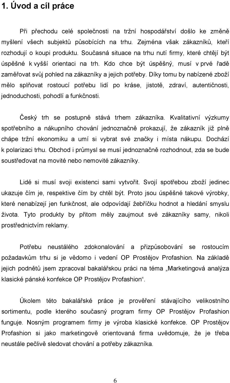 Díky tomu by nabízené zboží mělo splňovat rostoucí potřebu lidí po kráse, jistotě, zdraví, autentičnosti, jednoduchosti, pohodlí a funkčnosti. Český trh se postupně stává trhem zákazníka.