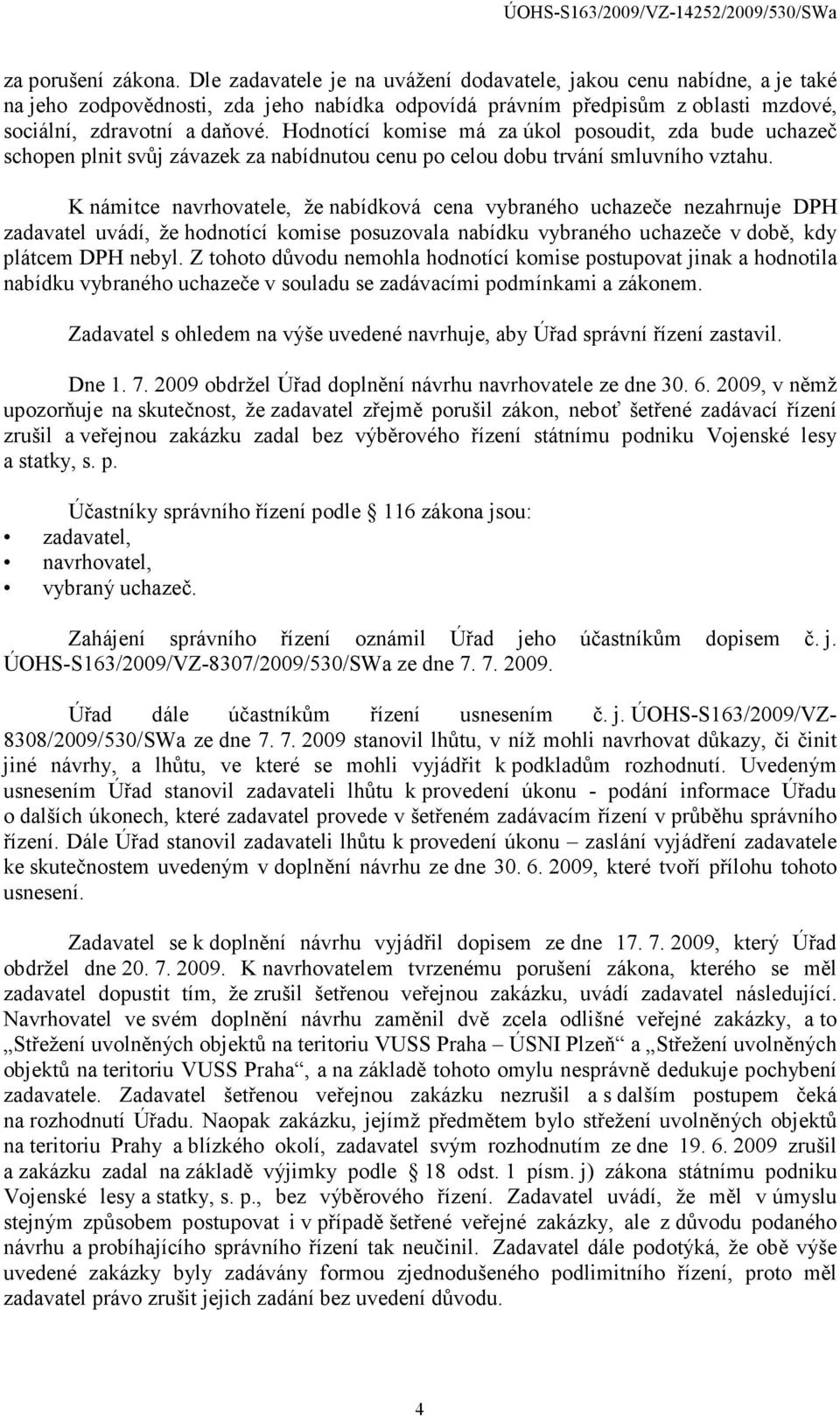 Hodnotící komise má za úkol posoudit, zda bude uchazeč schopen plnit svůj závazek za nabídnutou cenu po celou dobu trvání smluvního vztahu.