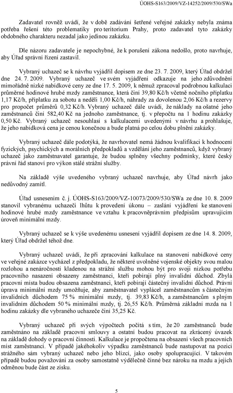 2009, který Úřad obdržel dne 24. 7. 2009. Vybraný uchazeč ve svém vyjádření odkazuje na jeho zdůvodnění mimořádně nízké nabídkové ceny ze dne 17. 5.