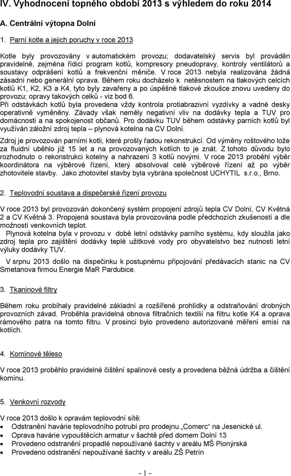 ventilátorů a soustavy odprášení kotlů a frekvenční měniče. V roce 2013 nebyla realizována žádná zásadní nebo generální oprava.