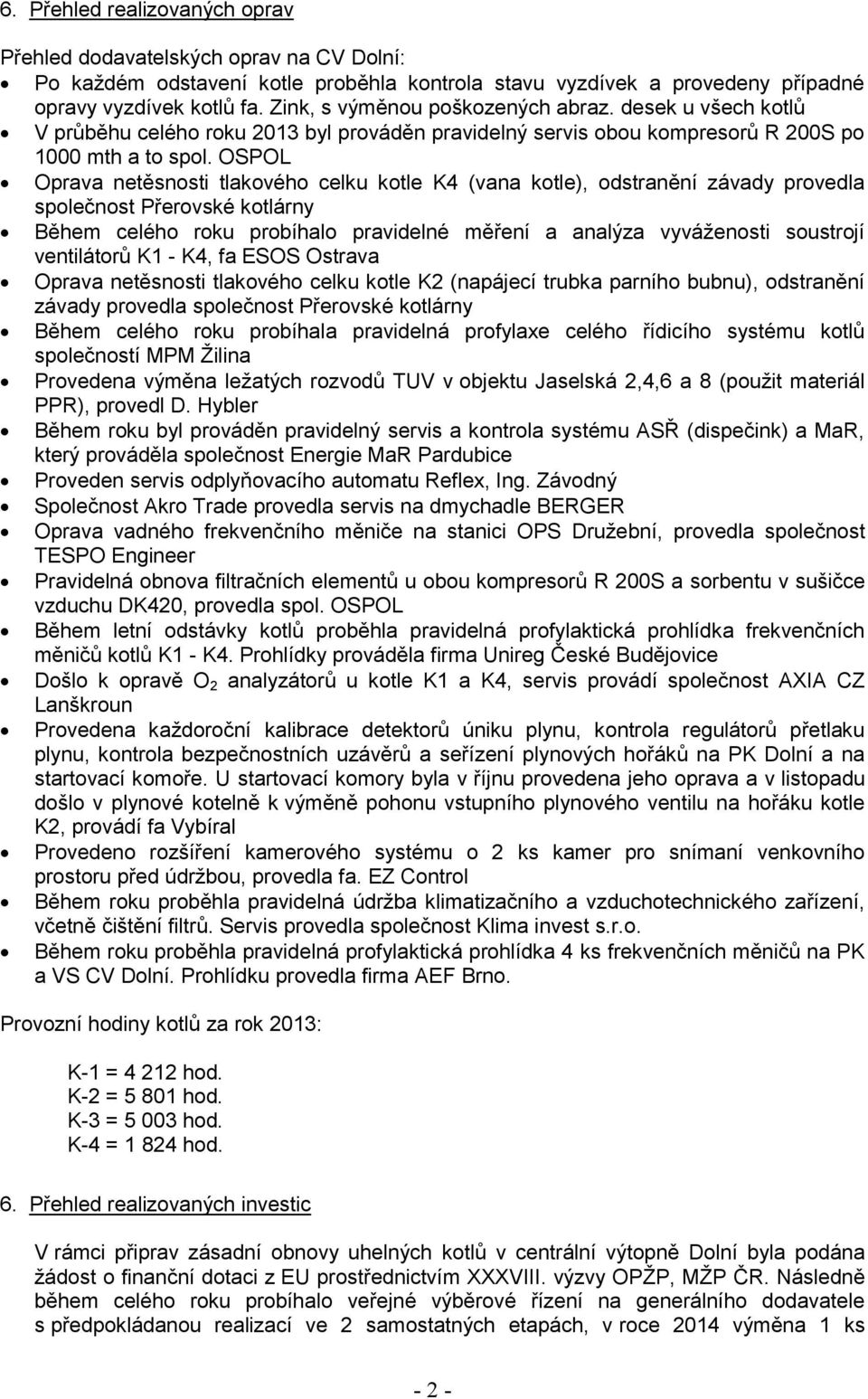 OSPOL Oprava netěsnosti tlakového celku kotle K4 (vana kotle), odstranění závady provedla společnost Přerovské kotlárny Během celého roku probíhalo pravidelné měření a analýza vyváženosti soustrojí