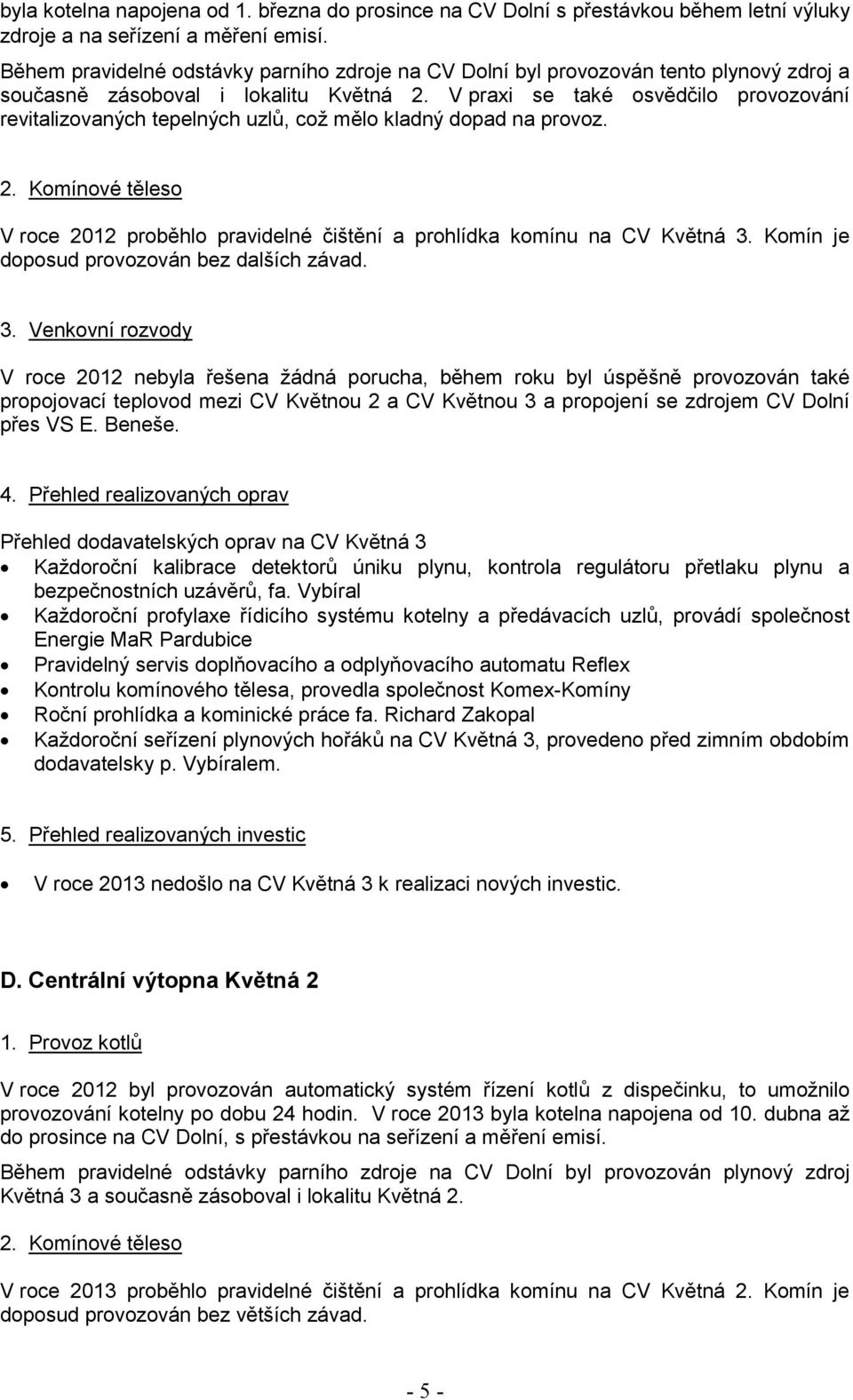 V praxi se také osvědčilo provozování revitalizovaných tepelných uzlů, což mělo kladný dopad na provoz. 2. Komínové těleso V roce 2012 proběhlo pravidelné čištění a prohlídka komínu na CV Květná 3.