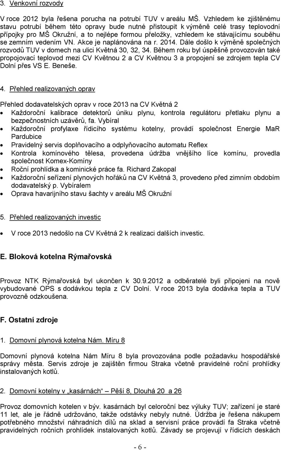 zemním vedením VN. Akce je naplánována na r. 2014. Dále došlo k výměně společných rozvodů TUV v domech na ulici Květná 30, 32, 34.