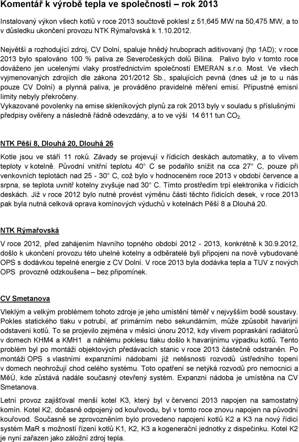 Palivo bylo v tomto roce dováženo jen ucelenými vlaky prostřednictvím společností EMERAN s.r.o. Most. Ve všech vyjmenovaných zdrojích dle zákona 201/2012 Sb.