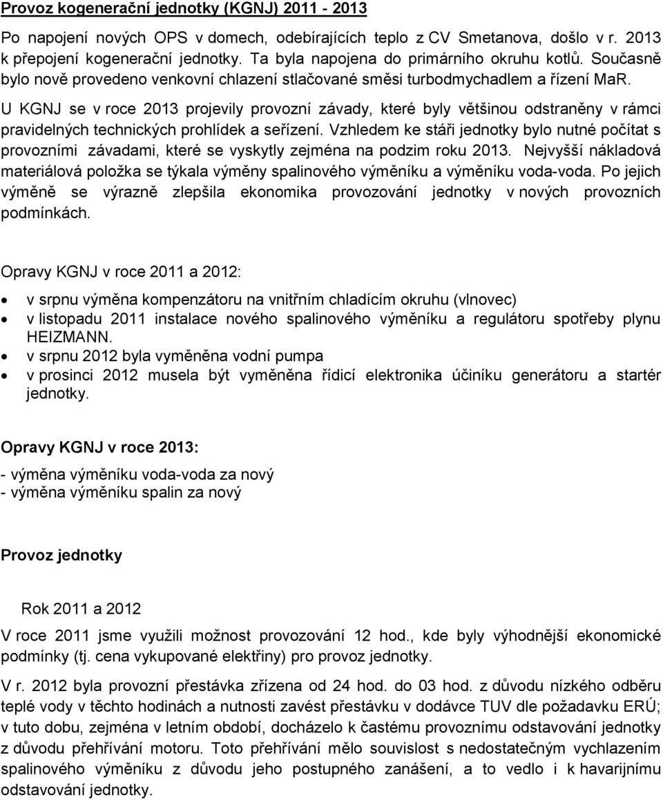 U KGNJ se v roce 2013 projevily provozní závady, které byly většinou odstraněny v rámci pravidelných technických prohlídek a seřízení.