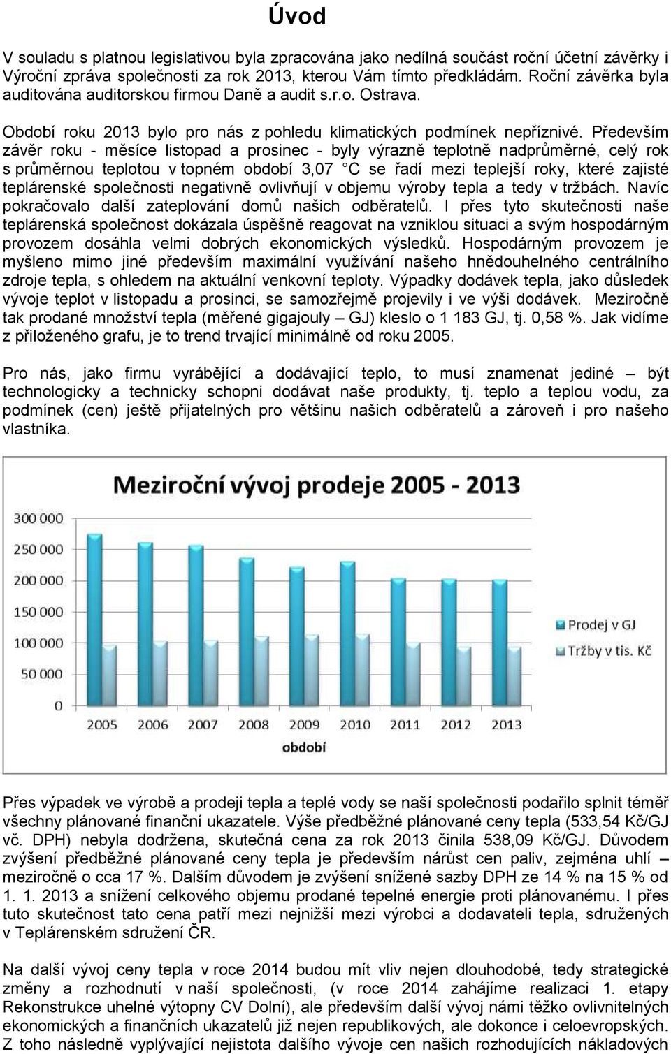 Především závěr roku - měsíce listopad a prosinec - byly výrazně teplotně nadprůměrné, celý rok s průměrnou teplotou v topném období 3,07 C se řadí mezi teplejší roky, které zajisté teplárenské