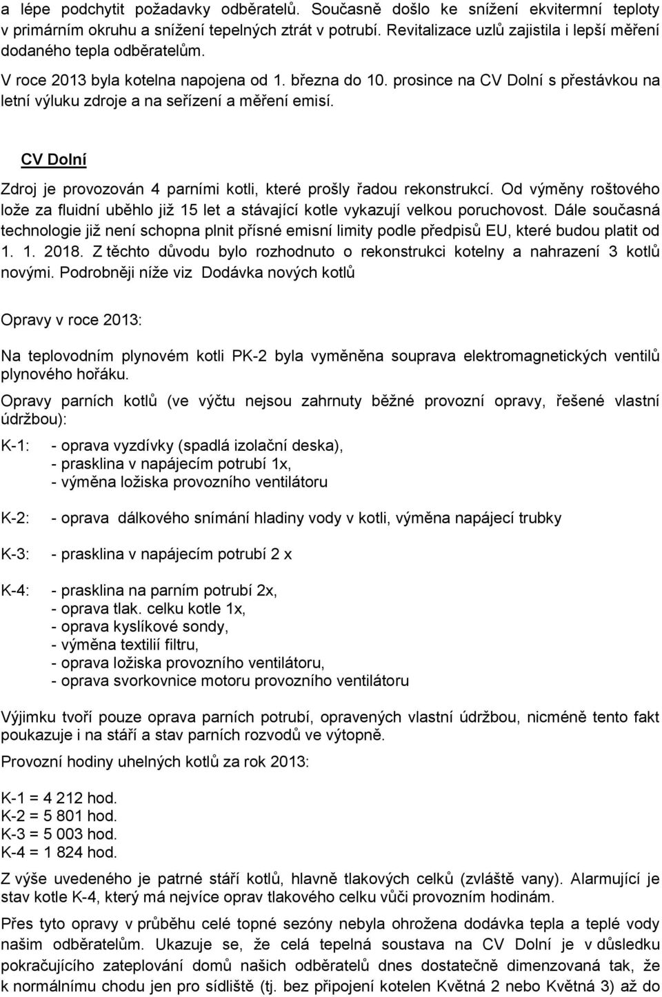 prosince na CV Dolní s přestávkou na letní výluku zdroje a na seřízení a měření emisí. CV Dolní Zdroj je provozován 4 parními kotli, které prošly řadou rekonstrukcí.