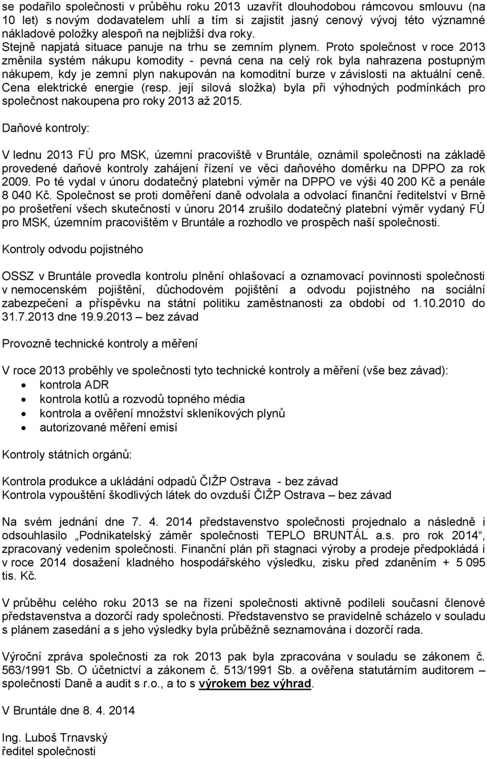 Proto společnost v roce 2013 změnila systém nákupu komodity - pevná cena na celý rok byla nahrazena postupným nákupem, kdy je zemní plyn nakupován na komoditní burze v závislosti na aktuální ceně.