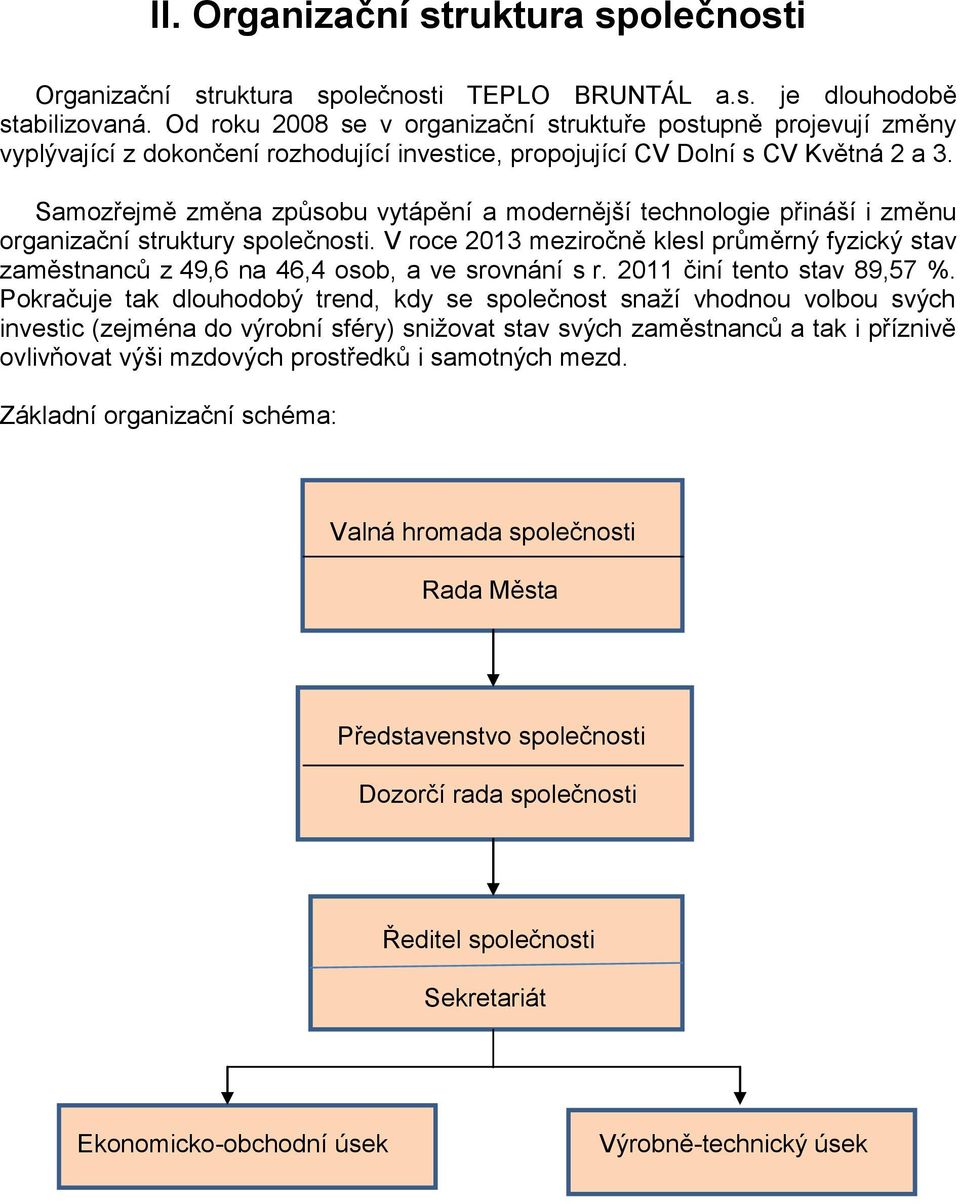 Samozřejmě změna způsobu vytápění a modernější technologie přináší i změnu organizační struktury společnosti.