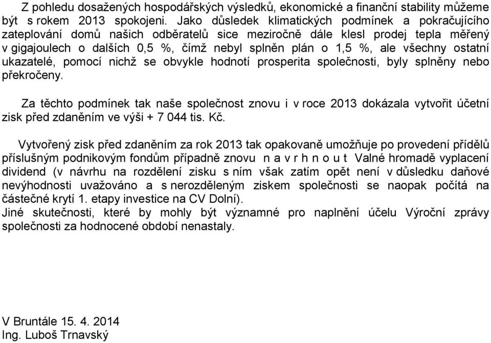 všechny ostatní ukazatelé, pomocí nichž se obvykle hodnotí prosperita společnosti, byly splněny nebo překročeny.