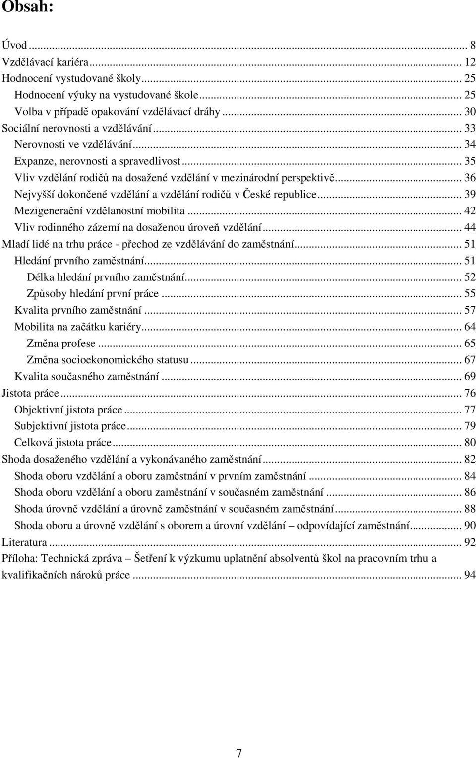 .. 36 Nejvyšší dokončené vzdělání a vzdělání rodičů v České republice... 39 Mezigenerační vzdělanostní mobilita... 42 Vliv rodinného zázemí na dosaženou úroveň vzdělání.